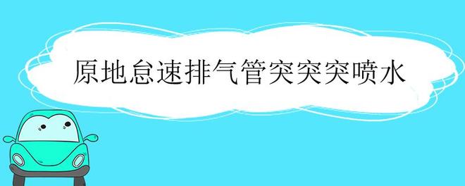 原地怠速排气管突突突喷水