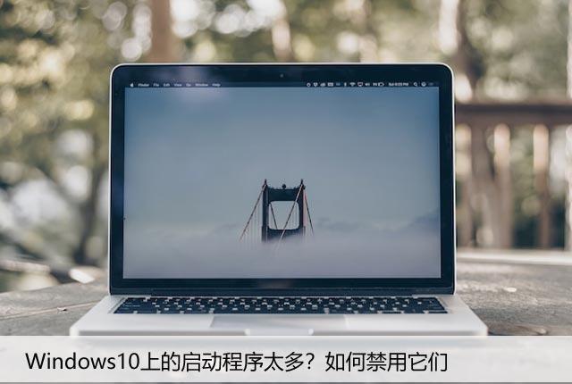 Windows10上的启动程序太多？如何禁用它们