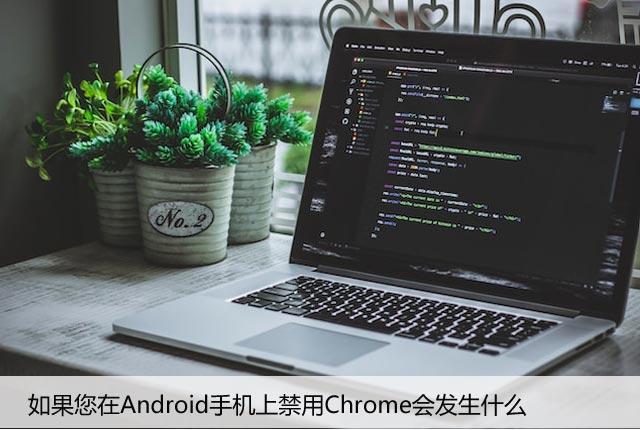 如果您在Android手机上禁用Chrome会发生什么