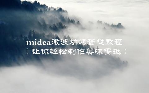 midea微波炉烤蛋挞教程（让你轻松制作美味蛋挞）